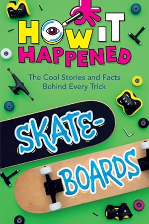 Seller image for How It Happened! Skateboards : The Cool Stories and Facts Behind Every Trick for sale by GreatBookPrices