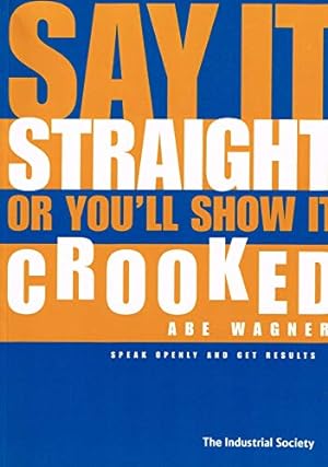 Bild des Verkufers fr Say it Straight or You'll Show it Crooked: Speak Openly and Get Results zum Verkauf von WeBuyBooks