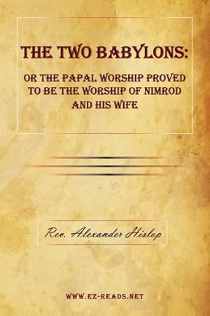 Imagen del vendedor de The Two Babylons or The Papal Worship Proved to be the Worship of Nimrod and his Wife a la venta por Ezreads Publications