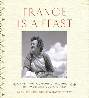 Seller image for France Is a Feast : The Photographic Journey of Paul and Julia Child for sale by GreatBookPrices