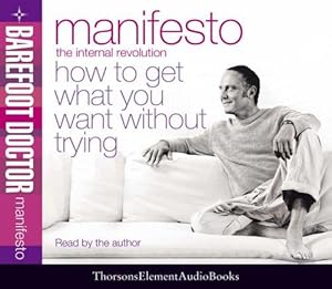 Seller image for Manifesto: How To Get What You Want Without Trying: The Internal Revolution - How to Get What You Want Without Trying (Barefoot Doctor) for sale by WeBuyBooks