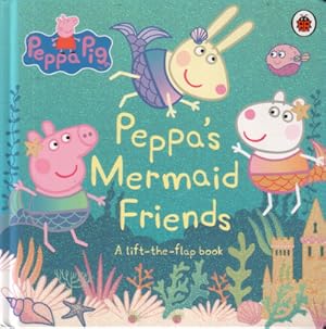 Peppa's Mermaid Friends - A Lift-the-Flap Book