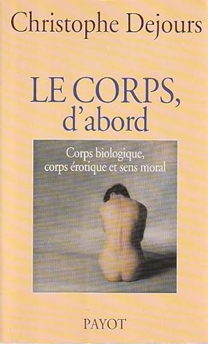 Bild des Verkufers fr Le corps d'abord : Corps biologique, corps rotique et sens moral, zum Verkauf von L'Odeur du Book