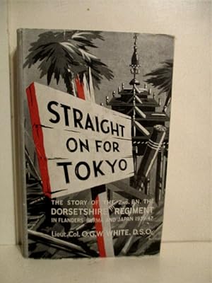 Straight on for Tokyo: War History of the 2nd Battalion the Dorsetshire Regiment. 1939-1948.