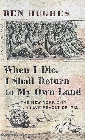 When I Die, I Shall Return to My Own Land: The New York City Slave Revolt of 1712