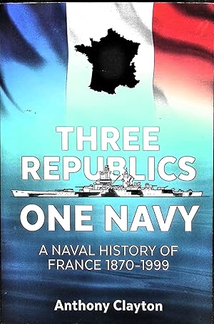 Seller image for Three Republics One Navy : A Naval History of France 1870-1999 for sale by Liberty Book Store ABAA FABA IOBA