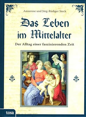 Seller image for Das Leben im Mittelalter : der Alltag einer faszinierenden Zeit. [Annerose und Jrg-Rdiger Sieck] for sale by Versandantiquariat Nussbaum
