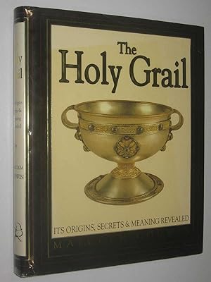 The Holy Grail : Its Origins, Secrets and Meaning Revealed