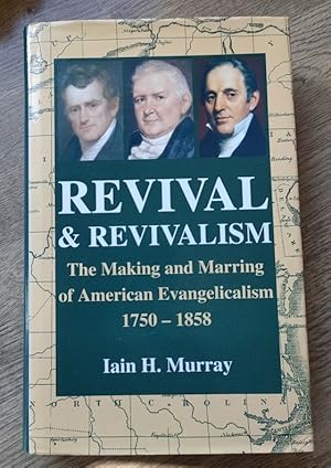 Revival and Revivalism: The Making and Marring of American Evangelicalism 1750-1858