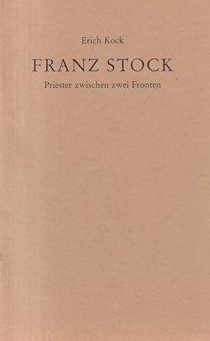 Franz Stock : Priester zwischen zwei Fronten.