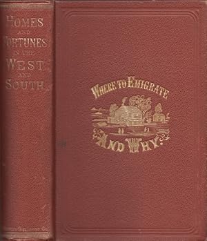 Image du vendeur pour Where to Emigrate and Why. Homes and Fortunes in the Boundless West and The Sunny South Their Climate, Scenery, Soil, Productions, Railroads, Mining Interests, and General Resources; The Cost of Farm Lands, How to Obtain Titles, The Homestead and Other Land Laws, The Rates of Wages, &c., &c. With A Complete History and Description of the Pacific Railroad. mis en vente par Americana Books, ABAA