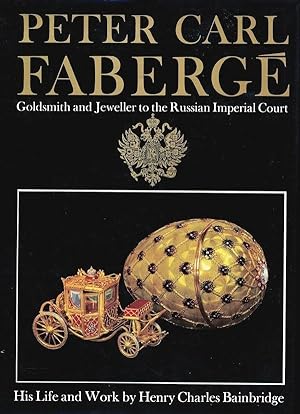 Peter Carl Faberge : Goldsmith and Jeweller to The Russian Imperial Court: His Life and Work