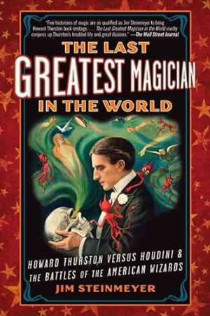 Seller image for Last Greatest Magician in the World : Howard Thurston versus Houdini & the Battles of the American Wizards for sale by GreatBookPrices