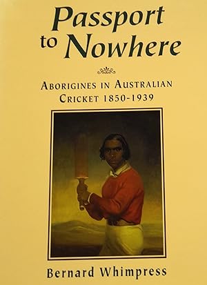 Bild des Verkufers fr Passport to Nowhere: Aborigines in Australian Cricket 1850-1939. zum Verkauf von Banfield House Booksellers