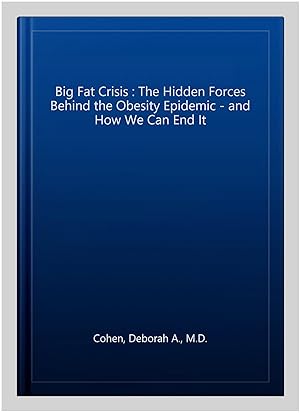 Seller image for Big Fat Crisis : The Hidden Forces Behind the Obesity Epidemic - and How We Can End It for sale by GreatBookPrices