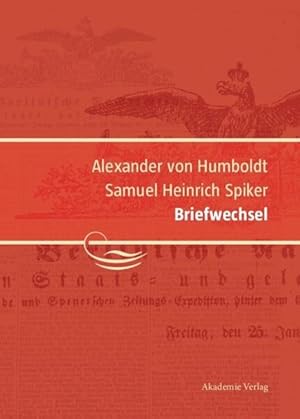 Alexander von Humboldt / Samuel Heinrich Spiker: Briefwechsel