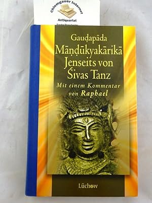 Mandukyakarika : jenseits von Sivas Tanz. Mit einem Kommentar von Raphael.