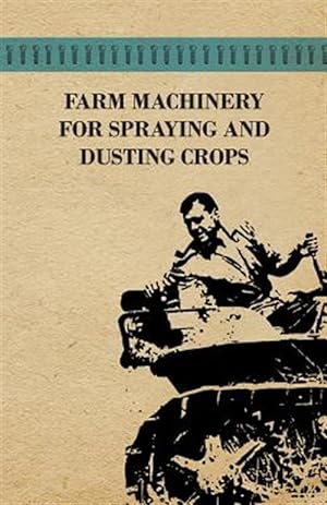 Imagen del vendedor de Farm Machinery for Spraying and Dusting Crops a la venta por GreatBookPrices