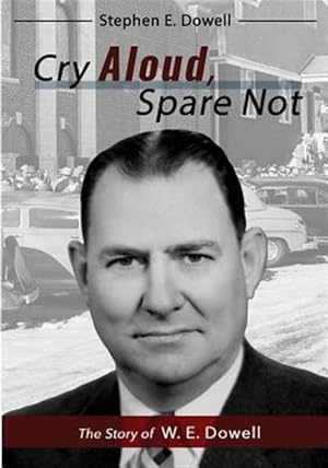 Seller image for Cry Aloud, Spare Not: The Story of W. E. Dowell: 1914-2002 for sale by GreatBookPrices