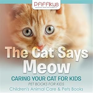 Immagine del venditore per The Cat Says Meow: Caring for Your Cat for Kids - Pet Books for Kids - Children's Animal Care & Pets Books venduto da GreatBookPrices