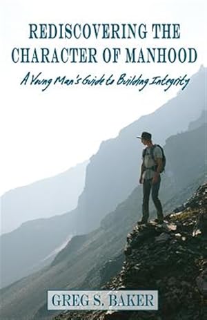 Seller image for Rediscovering the Character of Manhood: A Young Man's Guide to Building Integrity for sale by GreatBookPrices