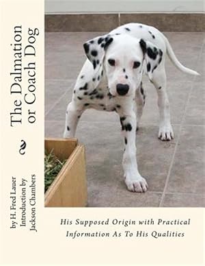 Seller image for Dalmation or Coach Dog : His Supposed Origin With Practical Information As to His Qualities for sale by GreatBookPrices