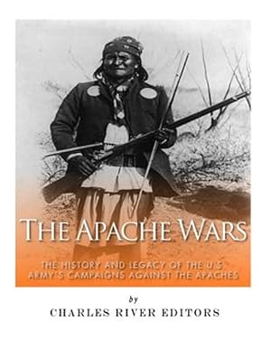 Immagine del venditore per Apache Wars : The History and Legacy of the U.s. Army?s Campaigns Against the Apaches venduto da GreatBookPrices