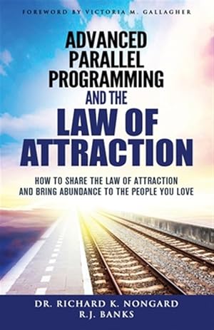 Immagine del venditore per Advanced Parallel Programming and the Law of Attraction: How to Share the Law of Attraction and Bring Abundance to the People You Love venduto da GreatBookPrices