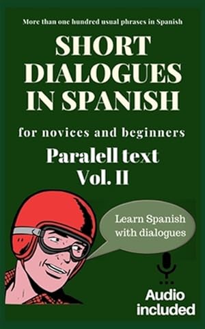 Seller image for Short dialogues in Spanish for novices and beginners Vol II: Paralell text. Conversational Spanish dialogues. Learn Spanish. Bilingual short stories. for sale by GreatBookPrices