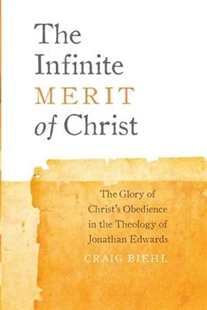 Immagine del venditore per The Infinite Merit of Christ: The Glory of Christ's Obedience in the Theology of Jonathan Edwards venduto da GreatBookPrices