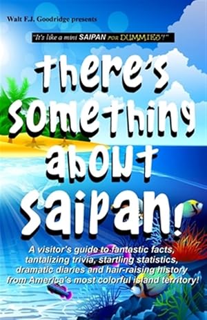 Bild des Verkufers fr There's Something About Saipan! : A Visitor's Guide to Fantastic Facts, Tantalizing Trivia, Startling Statistics, Dramatic Diaries and Hair-raising History from America's Most Colorful Island Territory! zum Verkauf von GreatBookPrices
