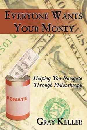 Seller image for Everyone Wants Your Money : Helping You Navigate Through Philanthropy for sale by GreatBookPricesUK