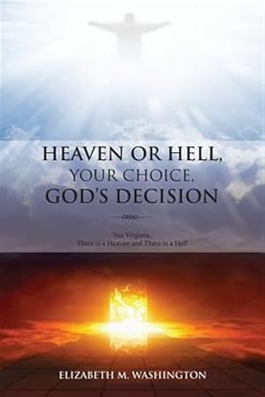 Bild des Verkufers fr Heaven or Hell, Your Choice, God's Decision: Yes Virginia, There Is a Heaven and There Is a Hell zum Verkauf von GreatBookPrices