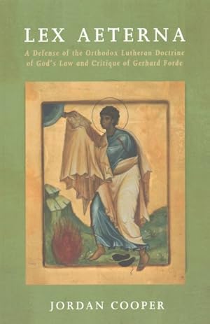 Immagine del venditore per Lex Aeterna : A Defense of the Orthodox Lutheran Doctrine of God?s Law and Critique of Gerhard Forde venduto da GreatBookPrices