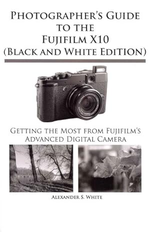 Imagen del vendedor de Photographer's Guide to the Fujifilm X10 : Black and White Edition a la venta por GreatBookPrices