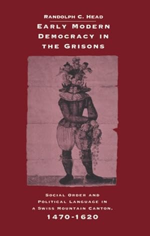Seller image for Early Modern Democracy in the Grisons : Social Order and Political Language in a Swiss Mountain Canton, 1470-1620 for sale by GreatBookPricesUK