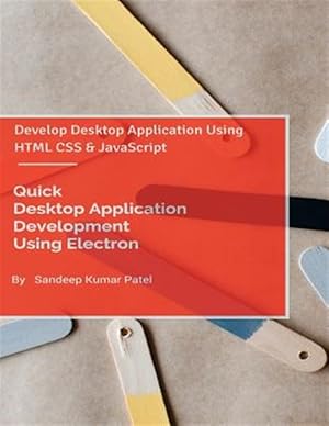 Seller image for Quick Desktop Application Development Using Electron : Develop Desktop Application Using Html Css and Javascript for sale by GreatBookPrices