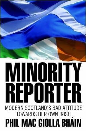 Bild des Verkufers fr Minority Reporter - Scotland's Bad Attitude Towards Her Own Irish: Scotland's Attitude Towards Her Own Irish zum Verkauf von WeBuyBooks