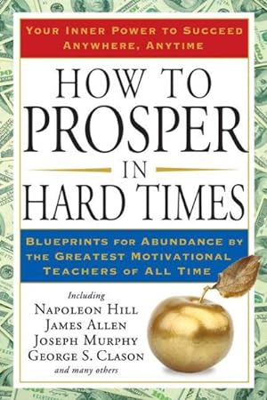 Seller image for How to Prosper in Hard Times : Blueprints for Abundance by the Greatest Motivational Teachers of All Time for sale by GreatBookPrices
