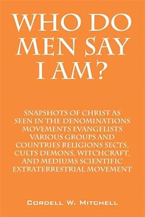 Bild des Verkufers fr Who Do Men Say I AM? Snapshots of Christ as Seen In the Denominations Movements Evangelists Various Groups and Countries Religions Sects, Cults Demon zum Verkauf von GreatBookPrices