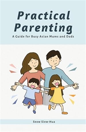 Imagen del vendedor de Practical Parenting: A Guide for Busy Asian Mums and Dads a la venta por GreatBookPrices