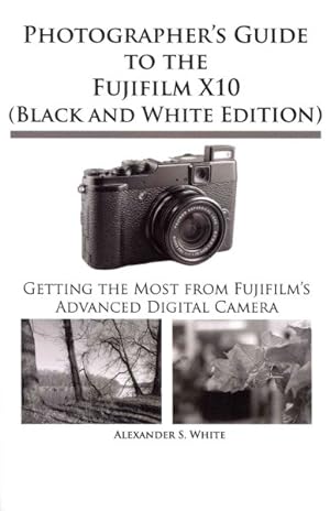Imagen del vendedor de Photographer's Guide to the Fujifilm X10 : Black and White Edition a la venta por GreatBookPricesUK