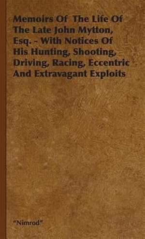 Seller image for Memoirs of the Life of the Late John Mytton, Esq. : With Notices of His Hunting, Shooting, Driving, Racing, Eccentric and Extravagant Exploits for sale by GreatBookPrices