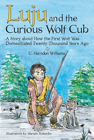 Bild des Verkufers fr Luju and the Curious Wolf Cub : A Story About How the First Wolf Was Domesticated Twenty Thousand Years Ago zum Verkauf von GreatBookPrices