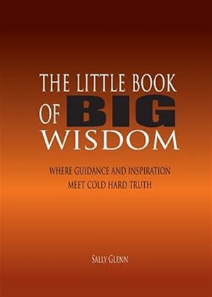 Imagen del vendedor de The Little Book of BIG Wisdom: Where Guidance and Inspiration Meets Cold Hard Truth a la venta por GreatBookPrices