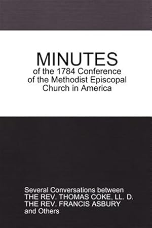 Imagen del vendedor de MINUTES of the 1784 Conference: of the Methodist Episcopal Church in America a la venta por GreatBookPrices