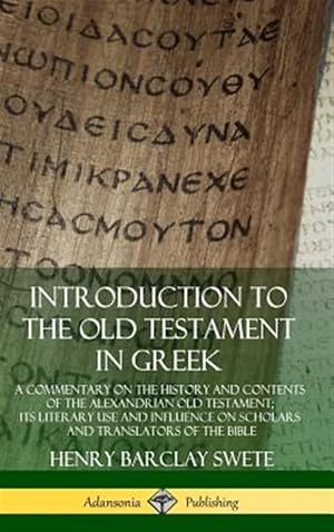 Seller image for Introduction To The Old Testament In Greek: A Commentary On The History And Contents Of The Alexandrian Old Testament; Its Literary Use And Influence On Scholars And Translators Of The Bible (hardcover) for sale by GreatBookPrices