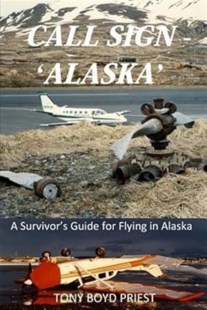 Bild des Verkufers fr Call Sign - 'Alaska': A Survivor's Guide for Flying in Alaska zum Verkauf von GreatBookPrices