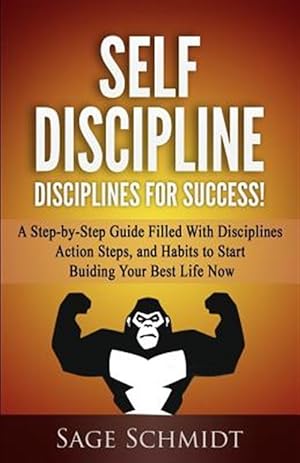 Imagen del vendedor de Self Discipline - Disciplines for Success! : A Step-by-step Guide Filled With Disciplines, Action Steps, and Habits to Start Building Your Best Life Now a la venta por GreatBookPrices