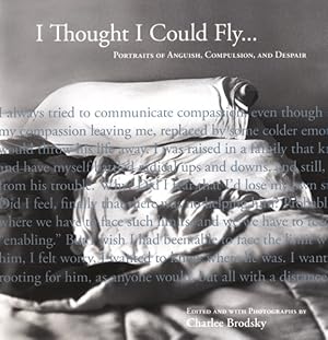 Imagen del vendedor de I Thought I Could Fly : Portraits of Anguish, Compulsion, and Despair a la venta por GreatBookPrices